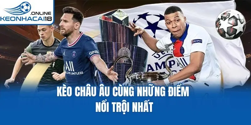 Kèo châu Âu cùng những điểm nổi trội nhất