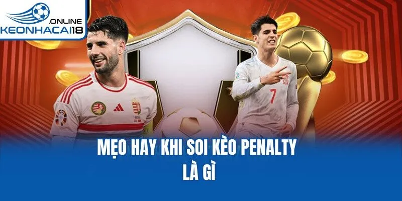 Mẹo hay khi soi kèo Penalty là gì