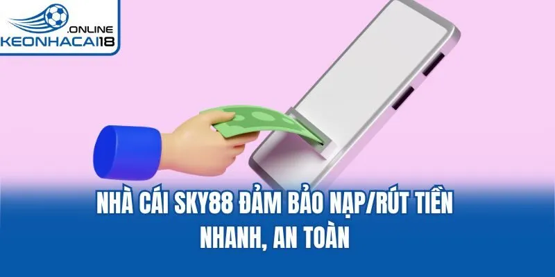 Nhà cái Sky88 đảm bảo nạp/rút tiền nhanh, an toàn