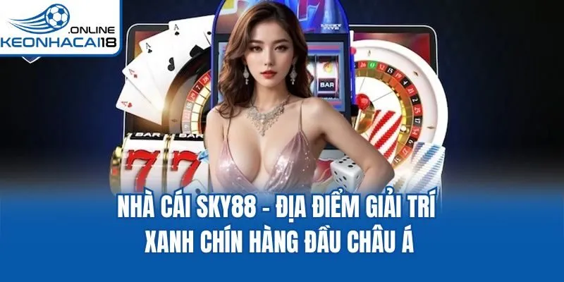 Nhà Cái Sky88 - Địa Điểm Giải Trí Xanh Chín Hàng Đầu Châu Á